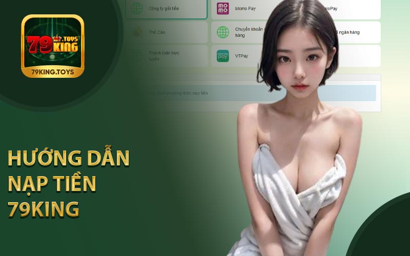Hướng Dẫn Nạp Tiền 79King Nhanh Chóng Tiện Lợi