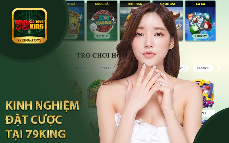 Kinh Nghiệm Đặt Cược Tại Nhà Cái 79King