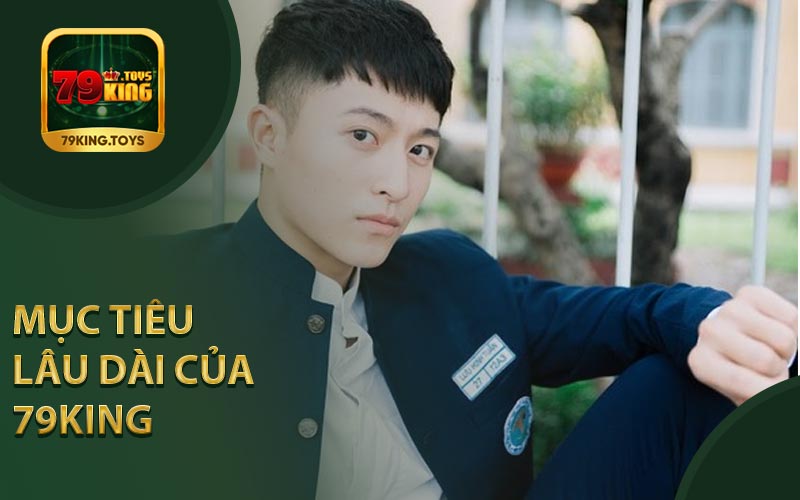 Mục Tiêu Lâu Dài Của Nhà Cái 79King