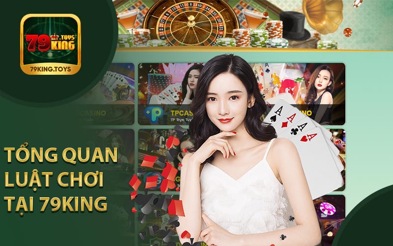 Tổng Quan Luật Chơi Tại Nhà Cái 79King