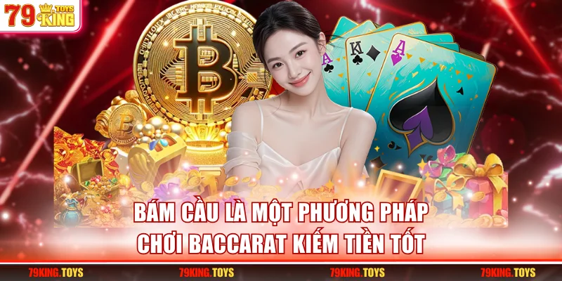 Bám cầu là một phương pháp chơi Baccarat kiếm tiền tốt