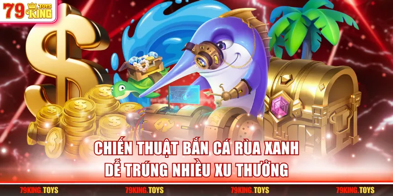 Bỏ túi các chiến thuật chơi bắn cá dễ trúng nhiều xu thưởng