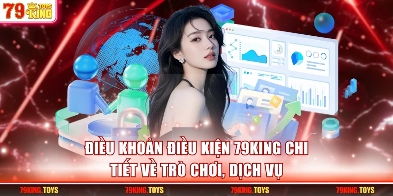 Điều khoản điều kiện 79KING chi tiết về trò chơi, dịch vụ