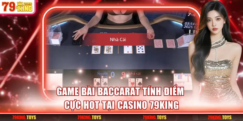 Game bài Baccarat tính điểm cực hot tại casino 79KING