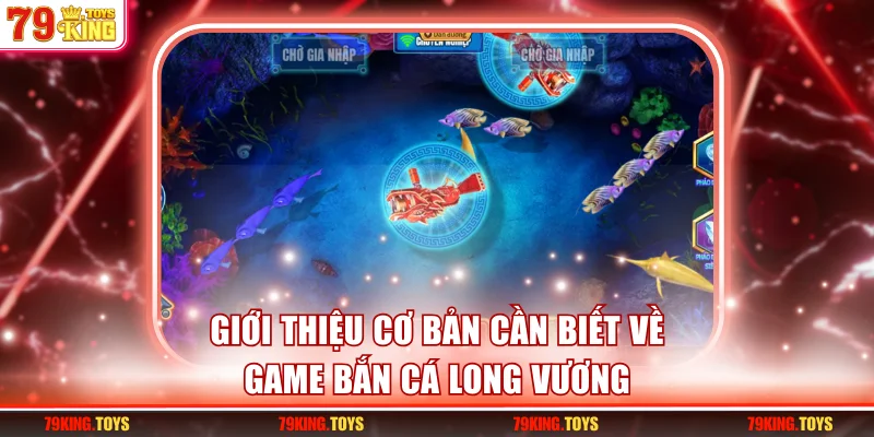 Giới thiệu cơ bản cần biết về game bắn cá Long Vương