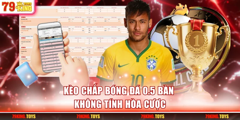 Kèo chấp bóng đá 0.5 bàn không tính hòa cược