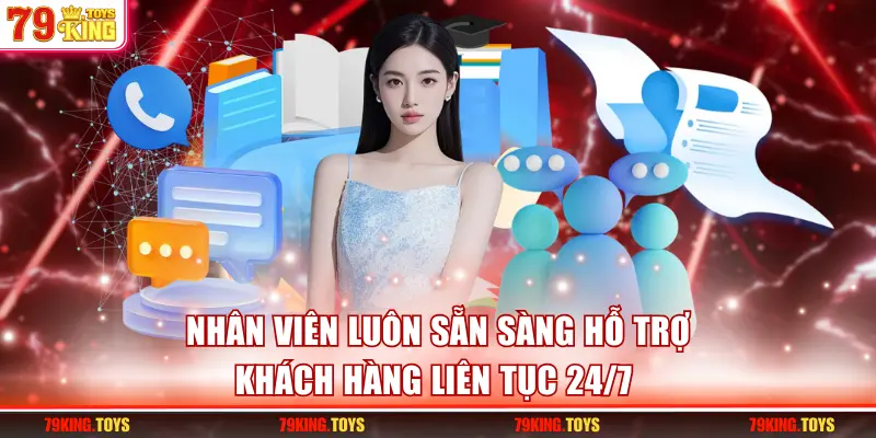 Nhân viên luôn sẵn sàng hỗ trợ khách hàng liên tục 24/7 