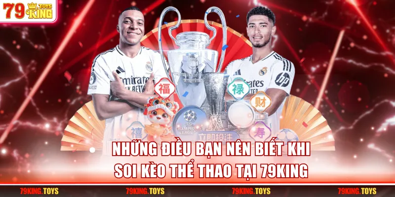 Những điều bạn nên biết khi soi kèo thể thao tại 79KING