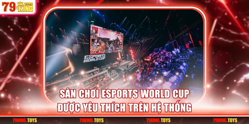 Sân chơi Esports World Cup được yêu thích trên hệ thống