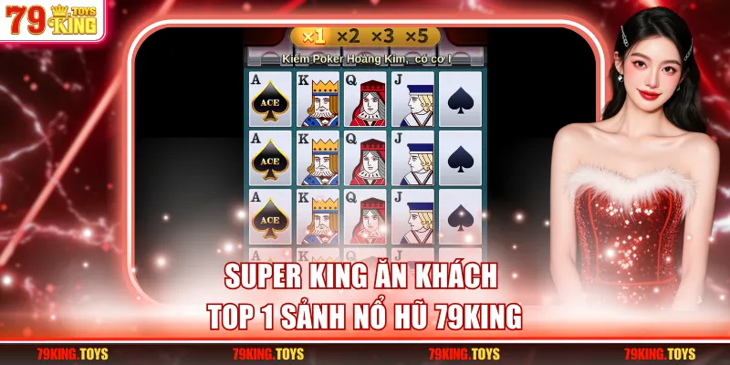 Super King ăn khách top 1 sảnh nổ hũ 79KING