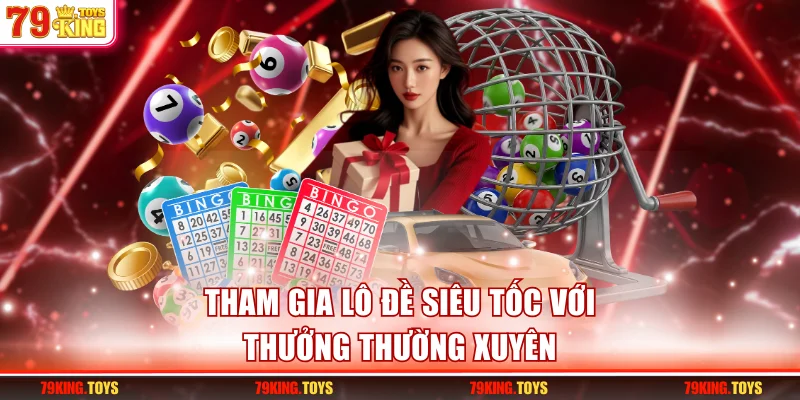 Tham gia lô đề siêu tốc với thưởng thường xuyên