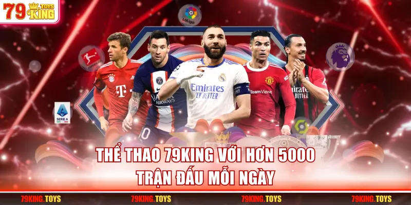 Thể thao 79KING với hơn 5000 trận đấu mỗi ngày