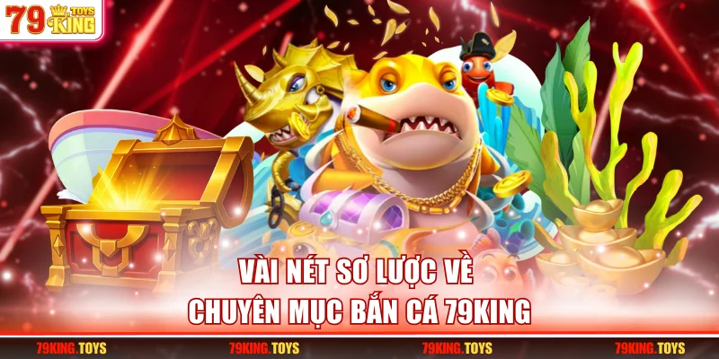 Vài nét sơ lược về chuyên mục bắn cá 79KING
