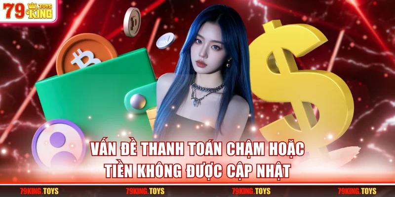 Vấn đề thanh toán chậm hoặc tiền không được cập nhật
